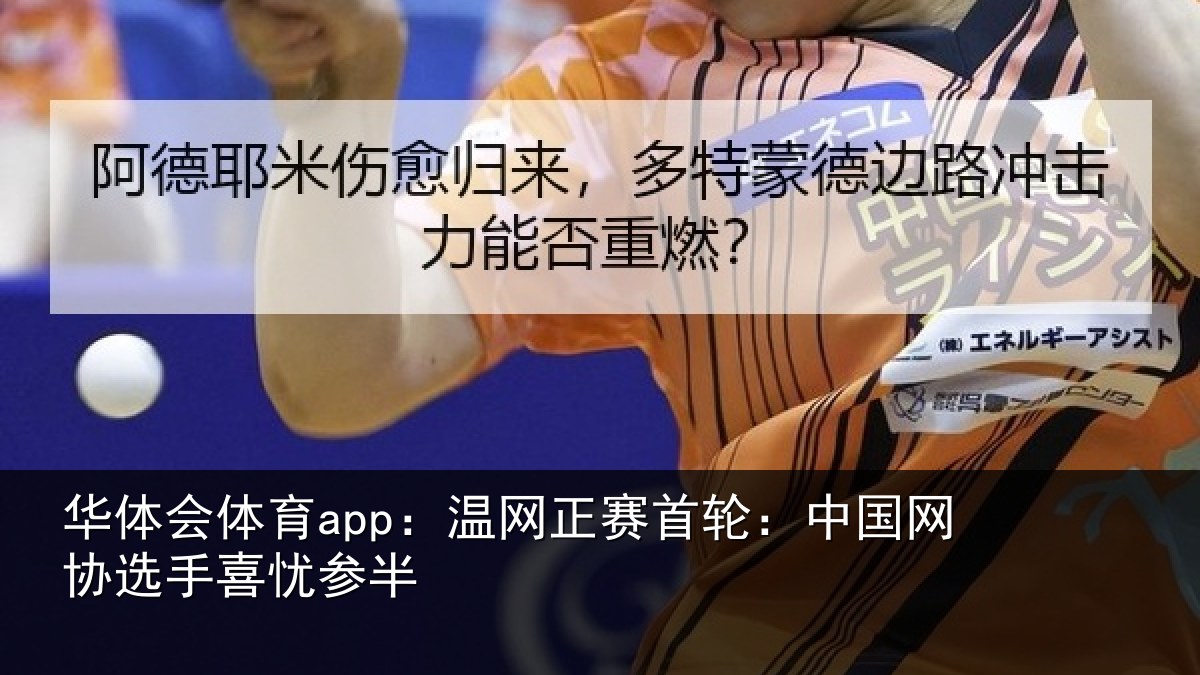 华体会体育app:温网正赛首轮:中国网协选手喜忧参半